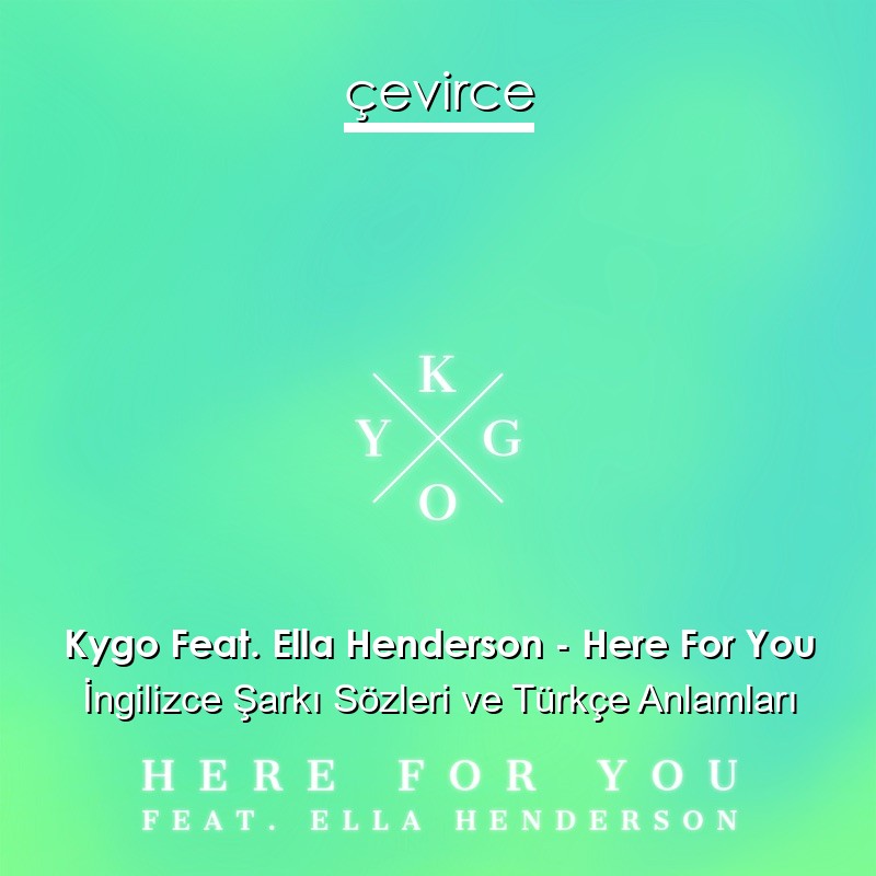 Kygo Feat. Ella Henderson – Here For You İngilizce Şarkı Sözleri Türkçe Anlamları