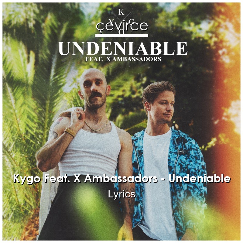 Kygo Feat. X Ambassadors – Undeniable Lyrics