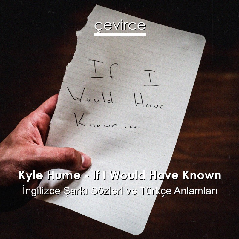 Kyle Hume – If I Would Have Known İngilizce Şarkı Sözleri Türkçe Anlamları