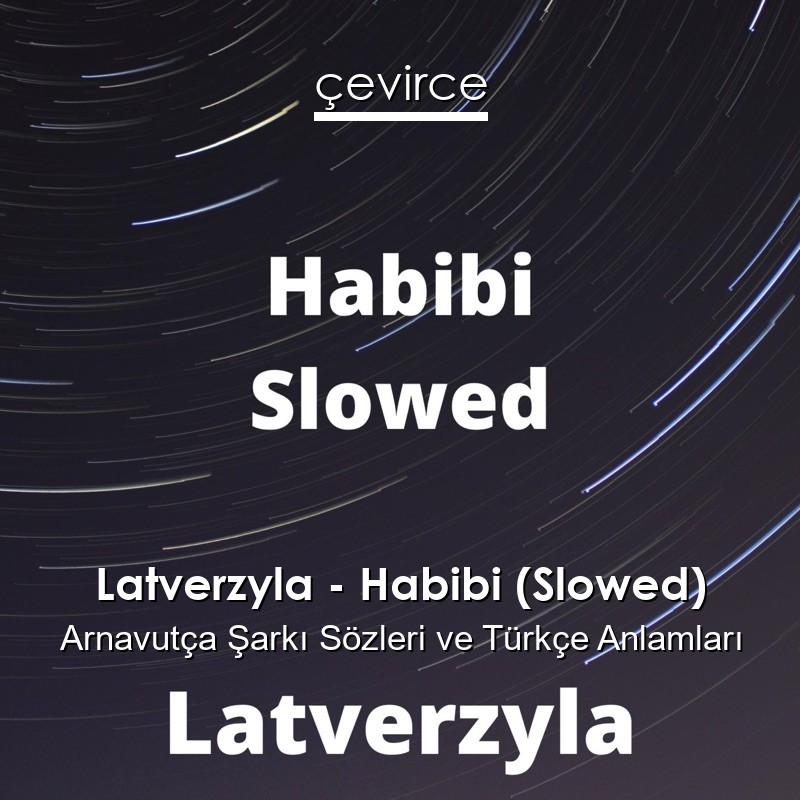 Latverzyla – Habibi (Slowed) Arnavutça Şarkı Sözleri Türkçe Anlamları