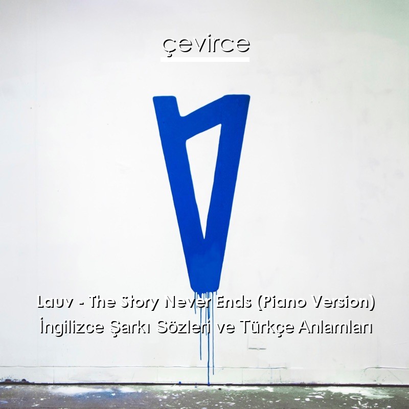 Lauv – The Story Never Ends (Piano Version) İngilizce Şarkı Sözleri Türkçe Anlamları