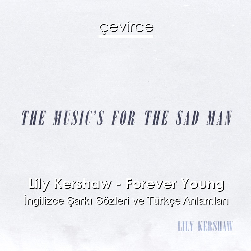 Lily Kershaw – Forever Young İngilizce Şarkı Sözleri Türkçe Anlamları