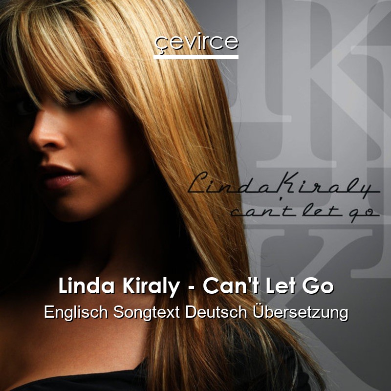 Linda Kiraly – Can’t Let Go Englisch Songtext Deutsch Übersetzung