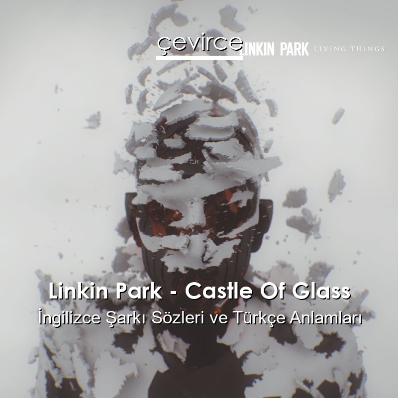 Linkin Park – Castle Of Glass İngilizce Şarkı Sözleri Türkçe Anlamları