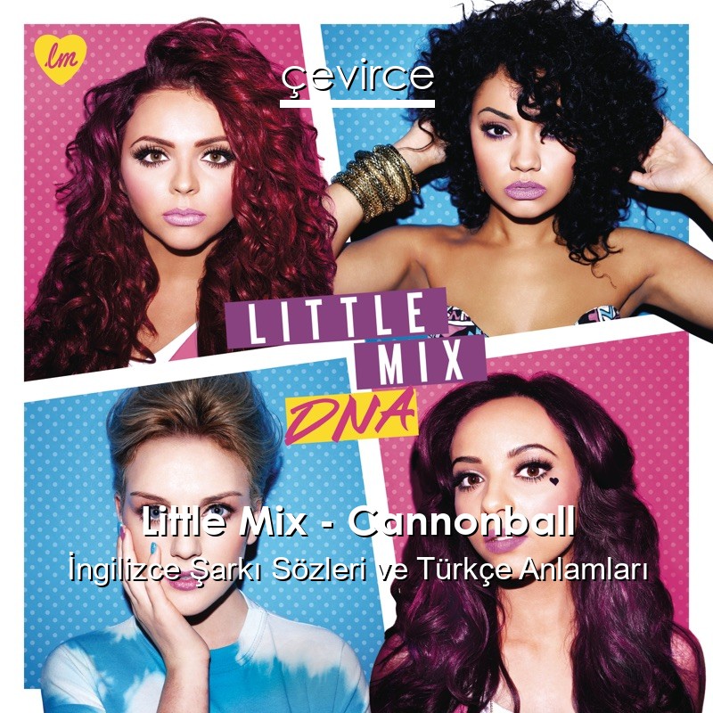 Little Mix – Cannonball İngilizce Şarkı Sözleri Türkçe Anlamları