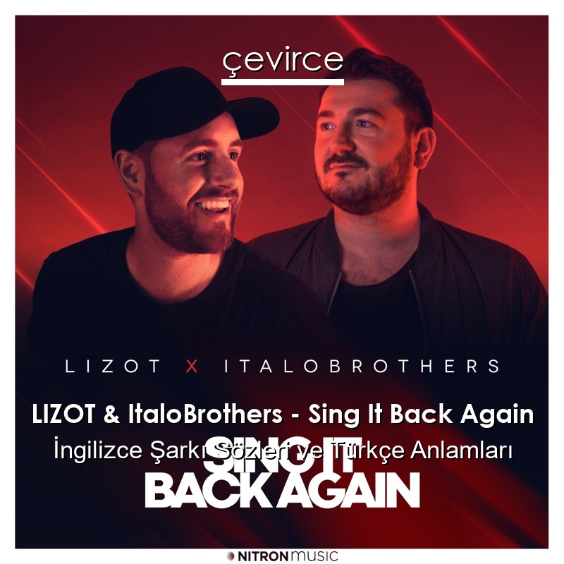 LIZOT & ItaloBrothers – Sing It Back Again İngilizce Şarkı Sözleri Türkçe Anlamları