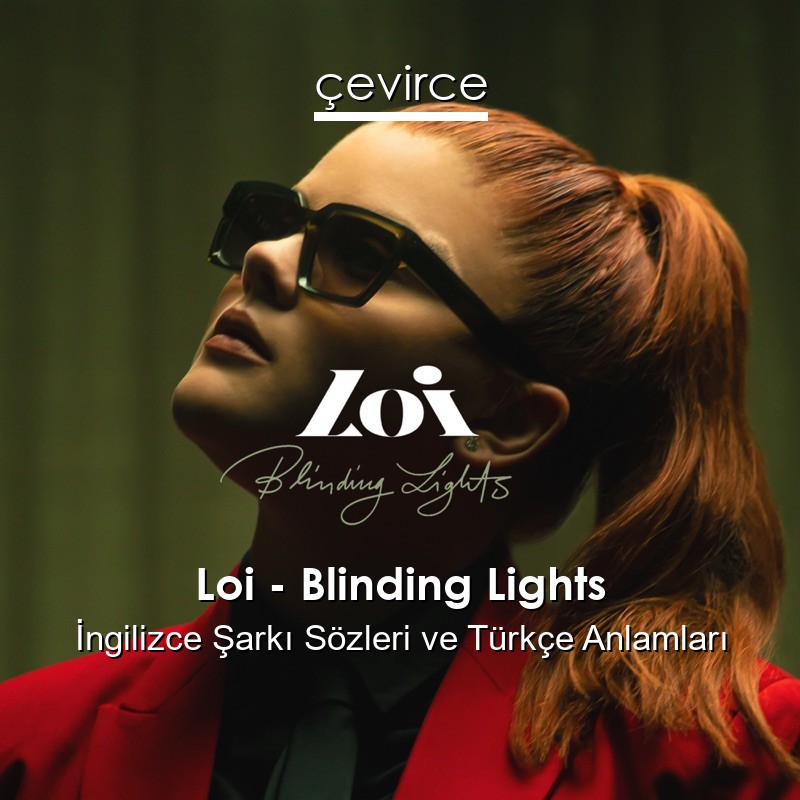 Loi – Blinding Lights İngilizce Şarkı Sözleri Türkçe Anlamları