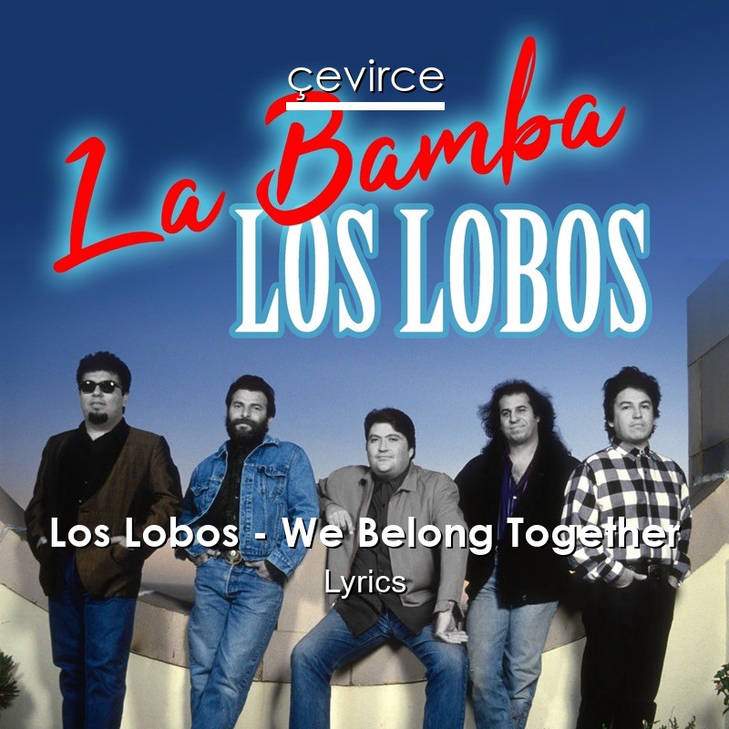 Los Lobos – We Belong Together Lyrics - lyrics | çevirce