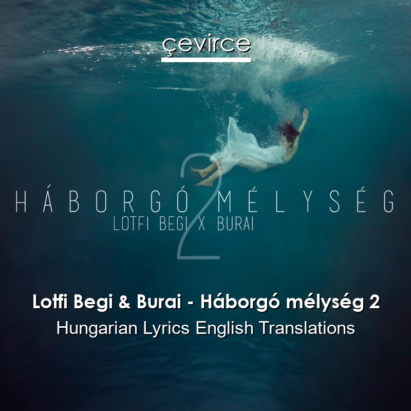 Lotfi Begi & Burai – Háborgó mélység 2 Hungarian Lyrics English Translations