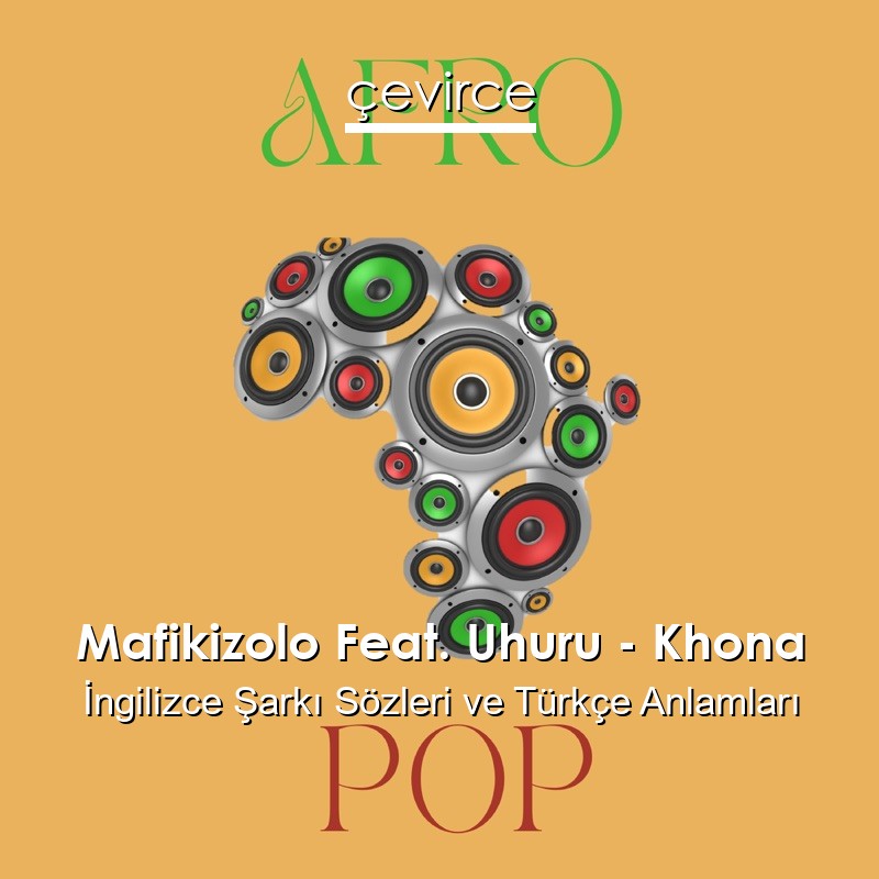 Mafikizolo Feat. Uhuru – Khona  Şarkı Sözleri Türkçe Anlamları