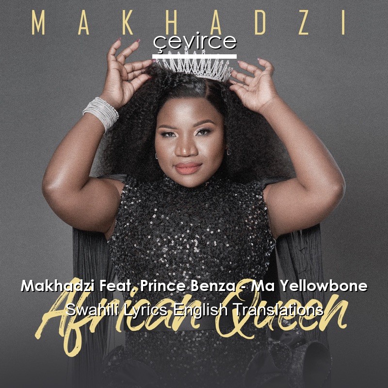 Makhadzi Feat. Prince Benza – Ma Yellowbone Swahili Lyrics English Translations