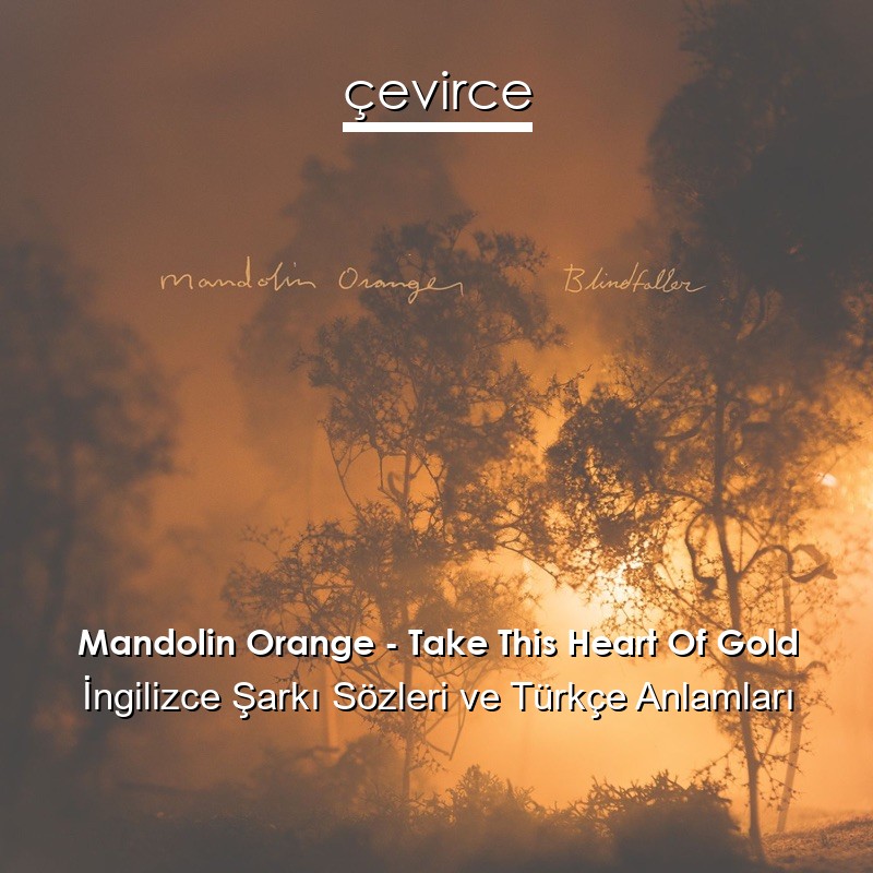 Mandolin Orange – Take This Heart Of Gold İngilizce Şarkı Sözleri Türkçe Anlamları