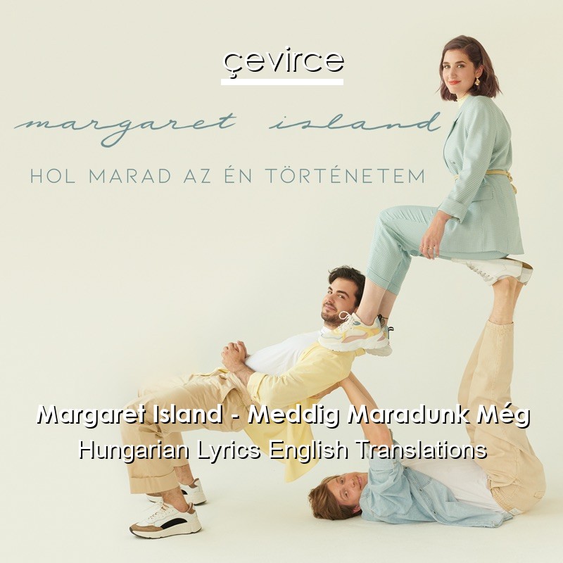 Margaret Island – Meddig Maradunk Még Hungarian Lyrics English Translations