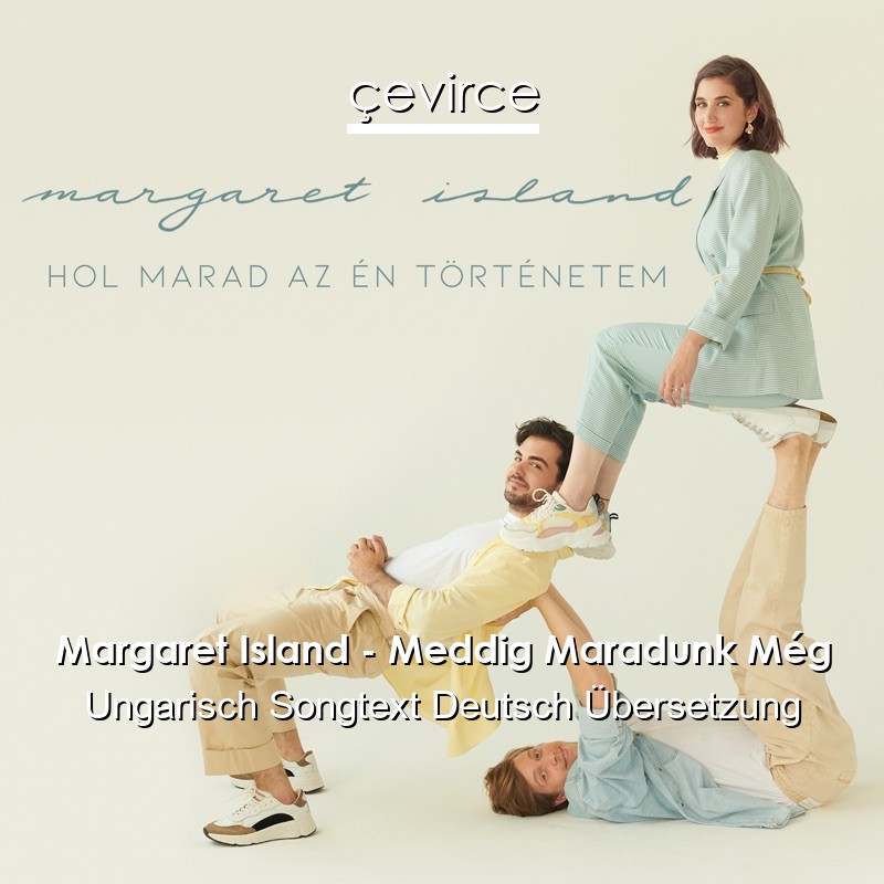 Margaret Island – Meddig Maradunk Még Ungarisch Songtext Deutsch Übersetzung