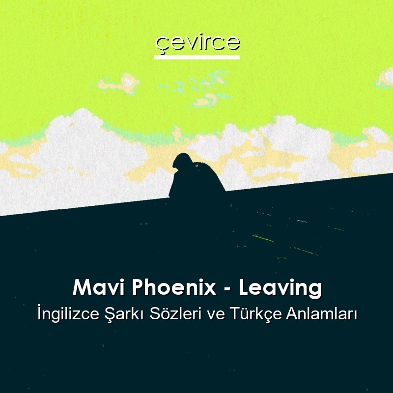 Mavi Phoenix – Leaving İngilizce Şarkı Sözleri Türkçe Anlamları