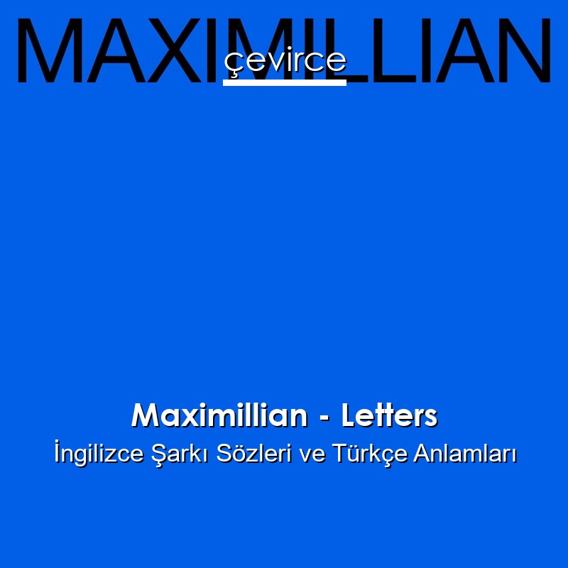 Maximillian – Letters İngilizce Şarkı Sözleri Türkçe Anlamları