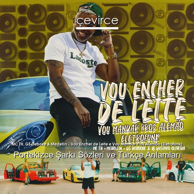 MC TH, G5 Deboxe & Medellin – Vou Encher de Leite e Vou Mandar Pros Alemão (Eletrofunk) Portekizce Şarkı Sözleri Türkçe Anlamları