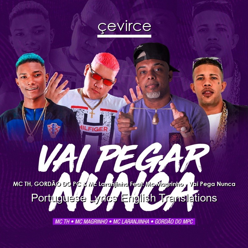 MC TH, GORDÃO DO PC & Mc Laranjinha Feat. Mc Magrinho – Vai Pega Nunca Portuguese Lyrics English Translations