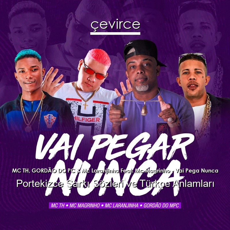 MC TH, GORDÃO DO PC & Mc Laranjinha Feat. Mc Magrinho – Vai Pega Nunca Portekizce Şarkı Sözleri Türkçe Anlamları