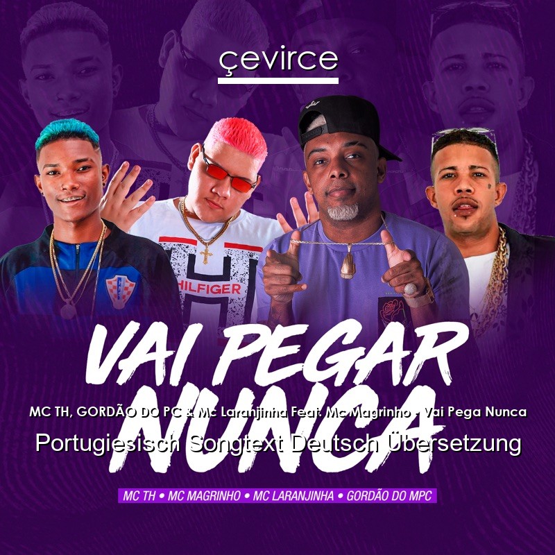 MC TH, GORDÃO DO PC & Mc Laranjinha Feat. Mc Magrinho – Vai Pega Nunca Portugiesisch Songtext Deutsch Übersetzung