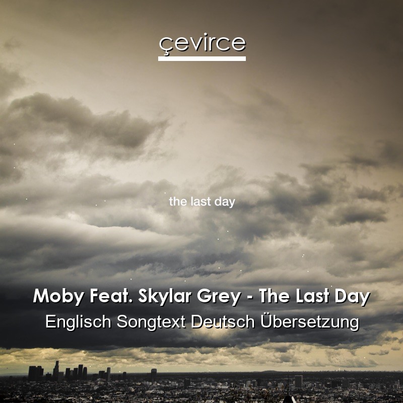 Moby Feat. Skylar Grey – The Last Day Englisch Songtext Deutsch Übersetzung