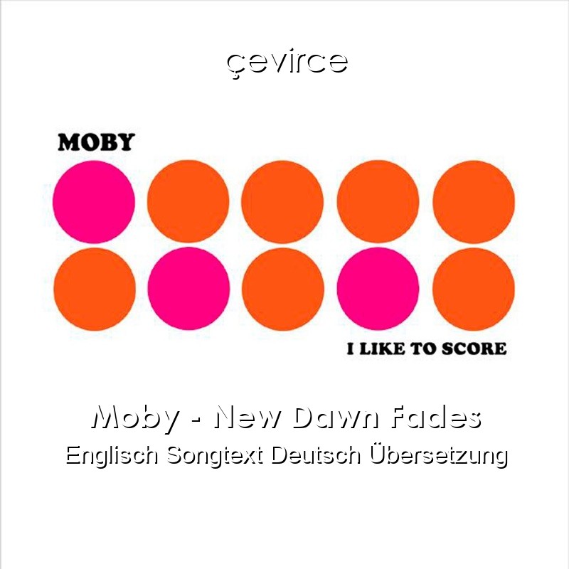 Moby – New Dawn Fades Englisch Songtext Deutsch Übersetzung