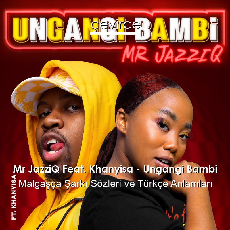 Mr JazziQ Feat. Khanyisa – Ungangi Bambi Malgaşça Şarkı Sözleri Türkçe Anlamları