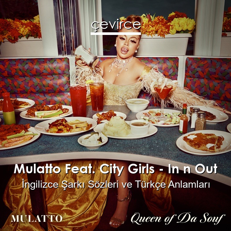 Mulatto Feat. City Girls – In n Out İngilizce Şarkı Sözleri Türkçe Anlamları