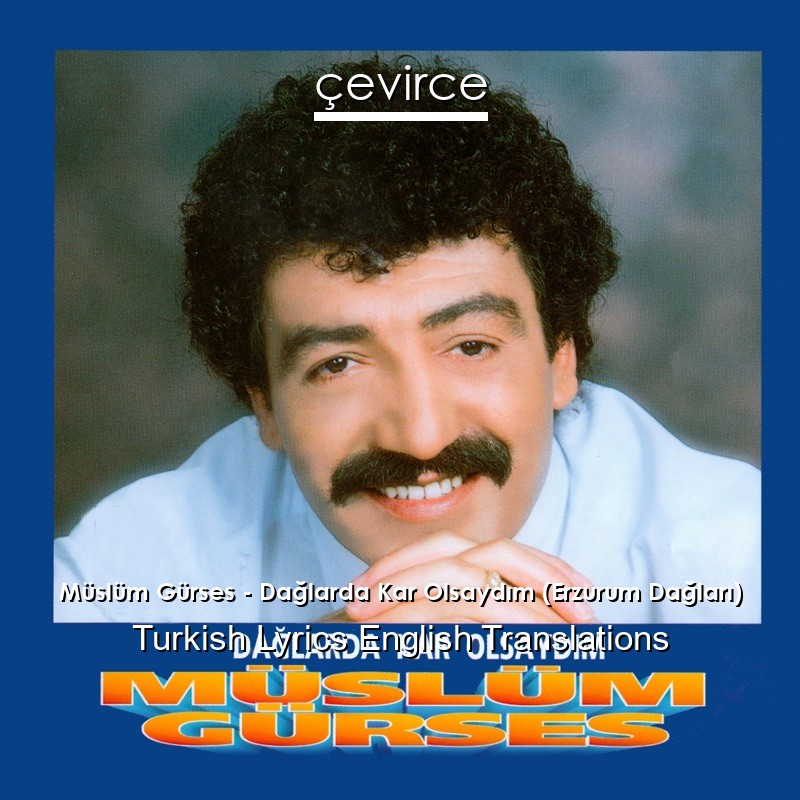 Müslüm Gürses – Dağlarda Kar Olsaydım (Erzurum Dağları) Turkish Lyrics English Translations