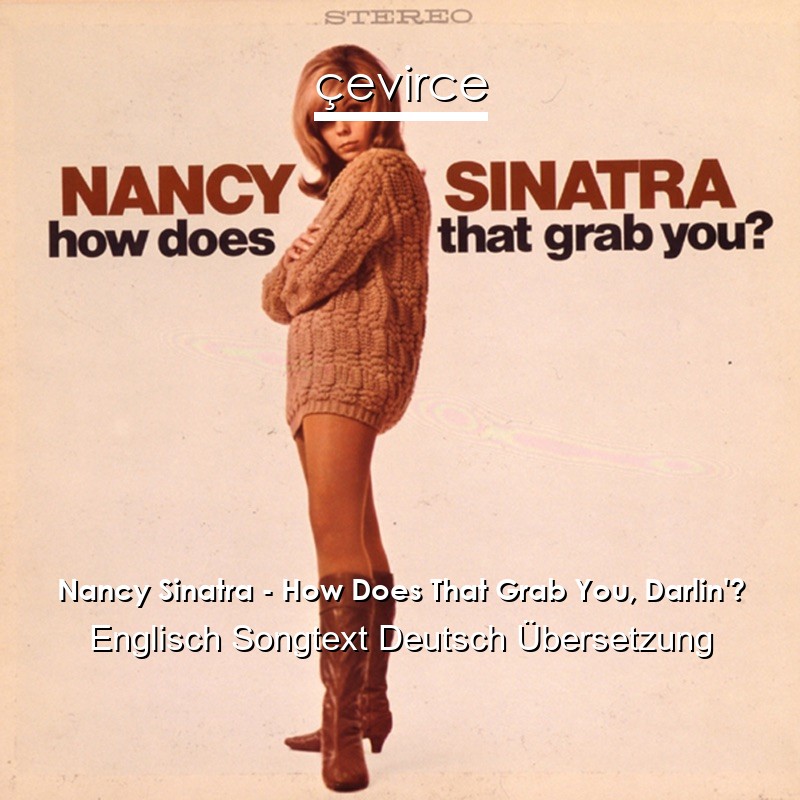 Nancy Sinatra – How Does That Grab You, Darlin’? Englisch Songtext Deutsch Übersetzung