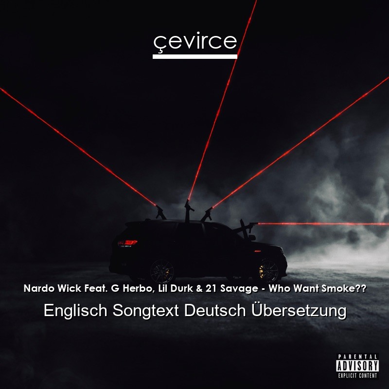 Nardo Wick Feat. G Herbo, Lil Durk & 21 Savage – Who Want Smoke?? Englisch Songtext Deutsch Übersetzung