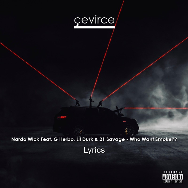 Nardo Wick Feat. G Herbo, Lil Durk & 21 Savage – Who Want Smoke?? Lyrics