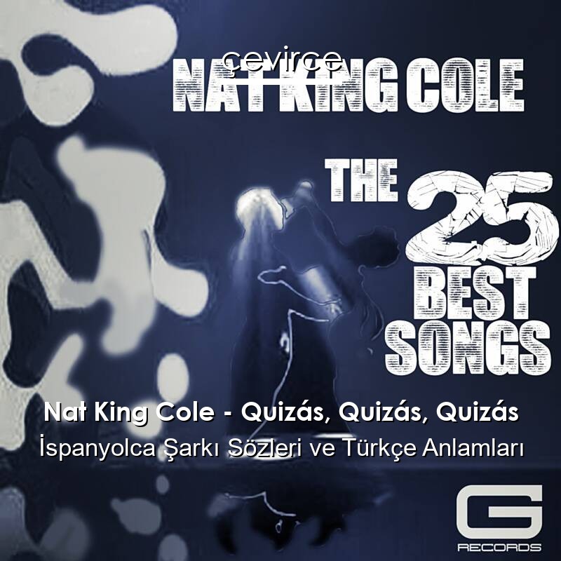 Nat King Cole – Quizás, Quizás, Quizás İspanyolca Şarkı Sözleri Türkçe Anlamları