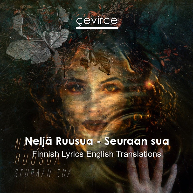 Neljä Ruusua – Seuraan sua Finnish Lyrics English Translations - lyrics |  çevirce