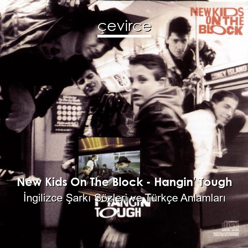 New Kids On The Block – Hangin’ Tough İngilizce Şarkı Sözleri Türkçe Anlamları