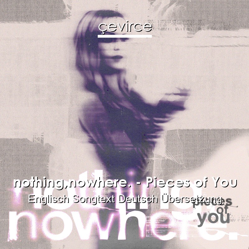 nothing,nowhere. – Pieces of You Englisch Songtext Deutsch Übersetzung