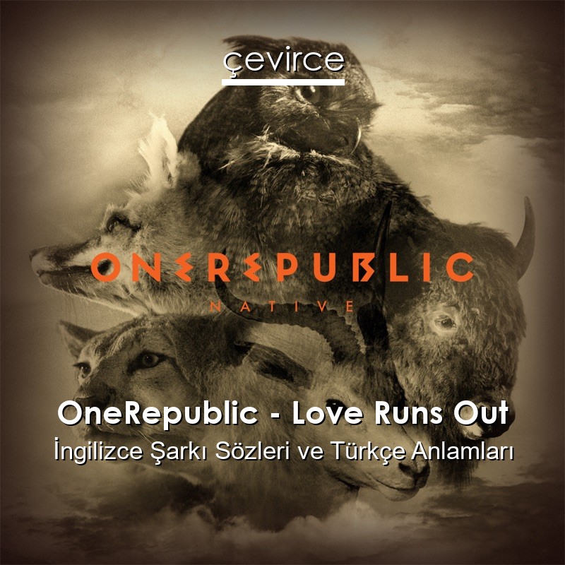 OneRepublic – Love Runs Out İngilizce Şarkı Sözleri Türkçe Anlamları