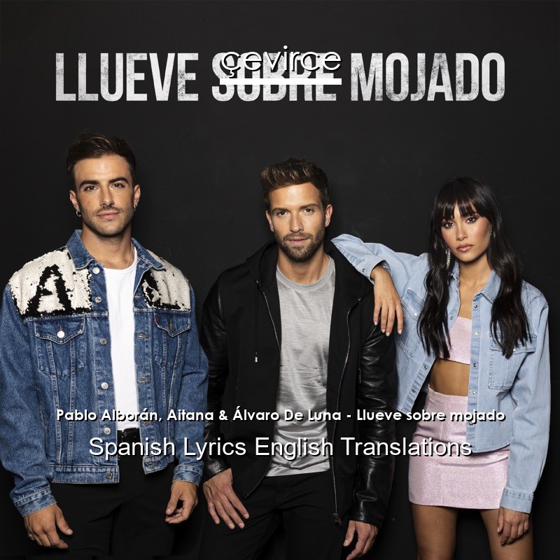 Pablo Alborán, Aitana & Álvaro De Luna – Llueve sobre mojado Spanish Lyrics English Translations