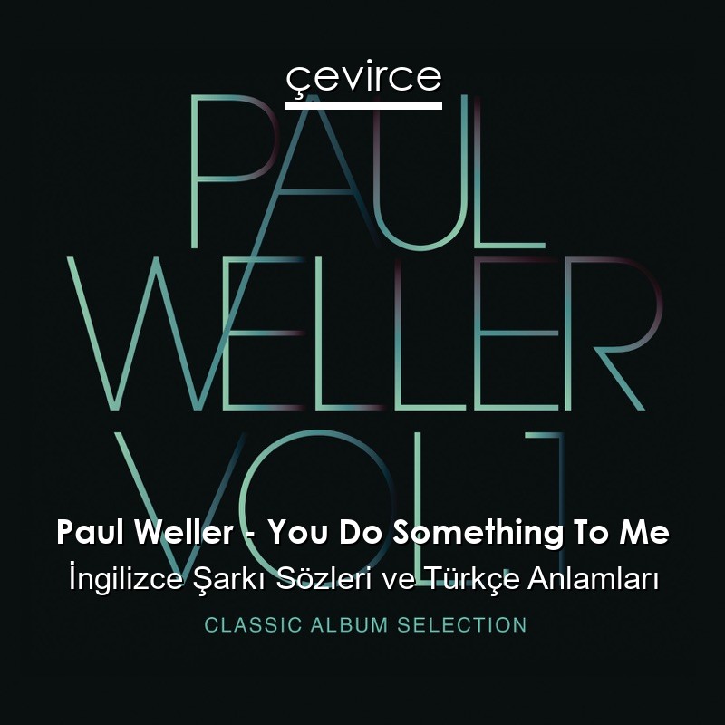 Paul Weller – You Do Something To Me İngilizce Şarkı Sözleri Türkçe Anlamları