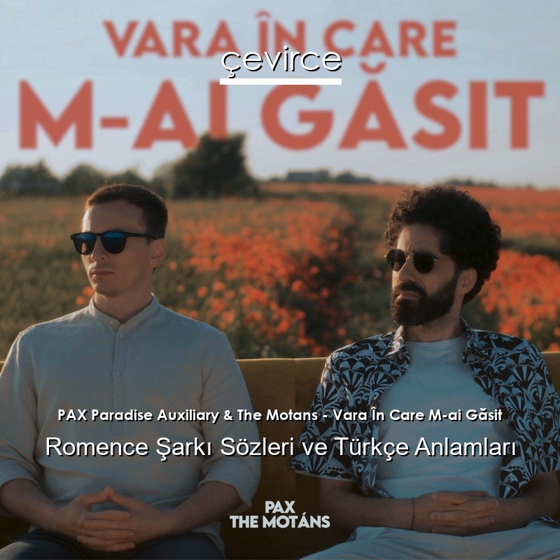 PAX Paradise Auxiliary & The Motans – Vara În Care M-ai Găsit Romence Şarkı Sözleri Türkçe Anlamları