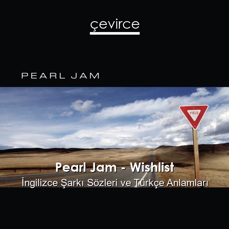 Pearl Jam – Wishlist İngilizce Şarkı Sözleri Türkçe Anlamları