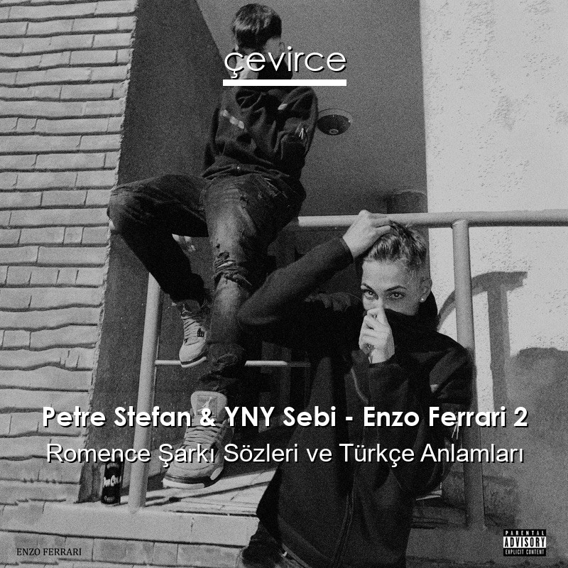 Petre Stefan & YNY Sebi – Enzo Ferrari 2 Romence Şarkı Sözleri Türkçe Anlamları