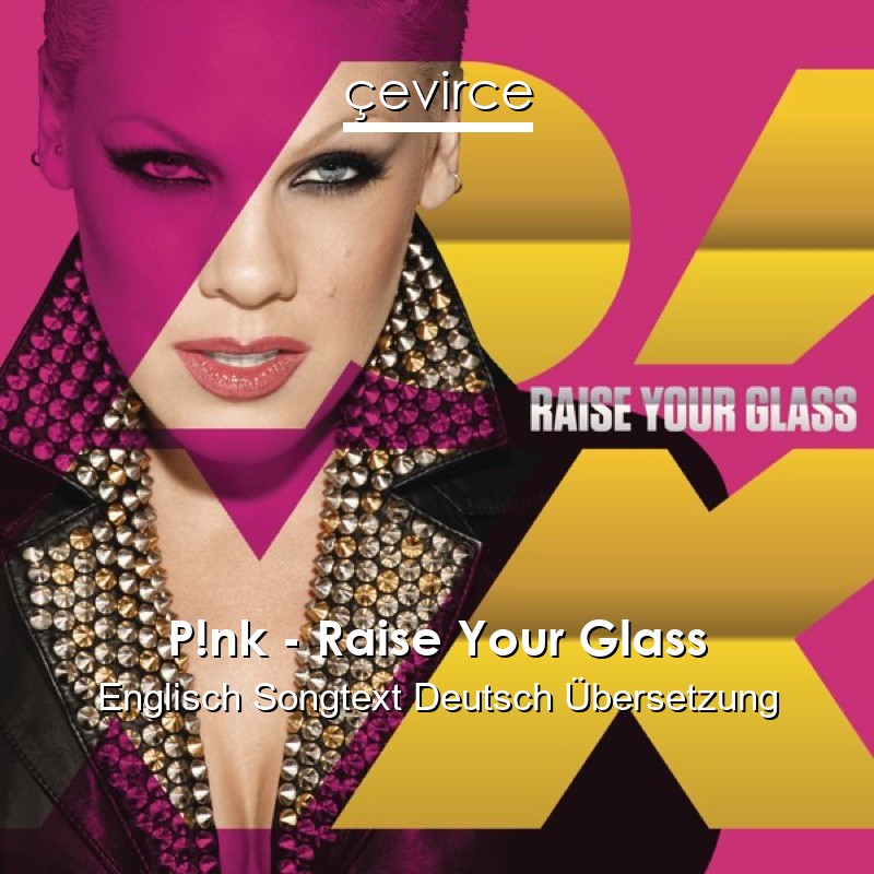 P!nk – Raise Your Glass Englisch Songtext Deutsch Übersetzung