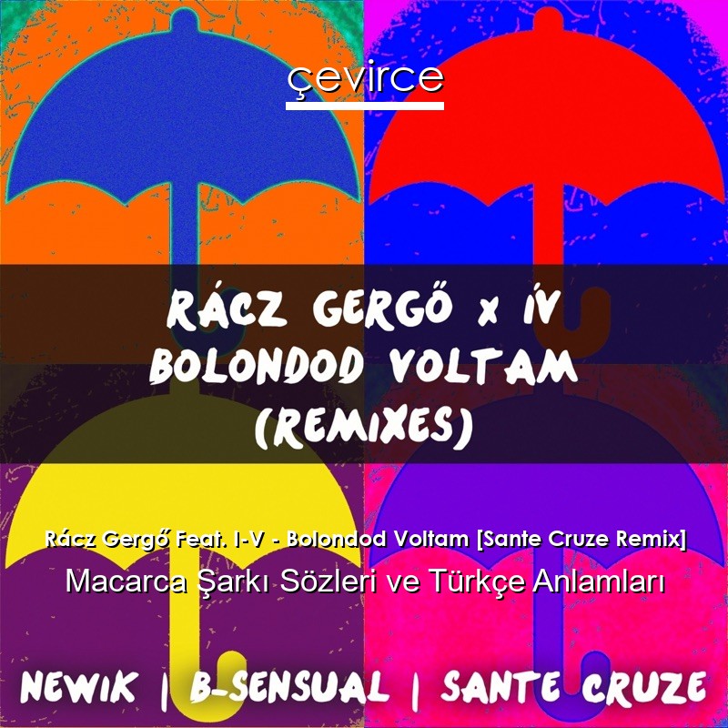 Rácz Gergő Feat. I-V – Bolondod Voltam [Sante Cruze Remix] Macarca Şarkı Sözleri Türkçe Anlamları