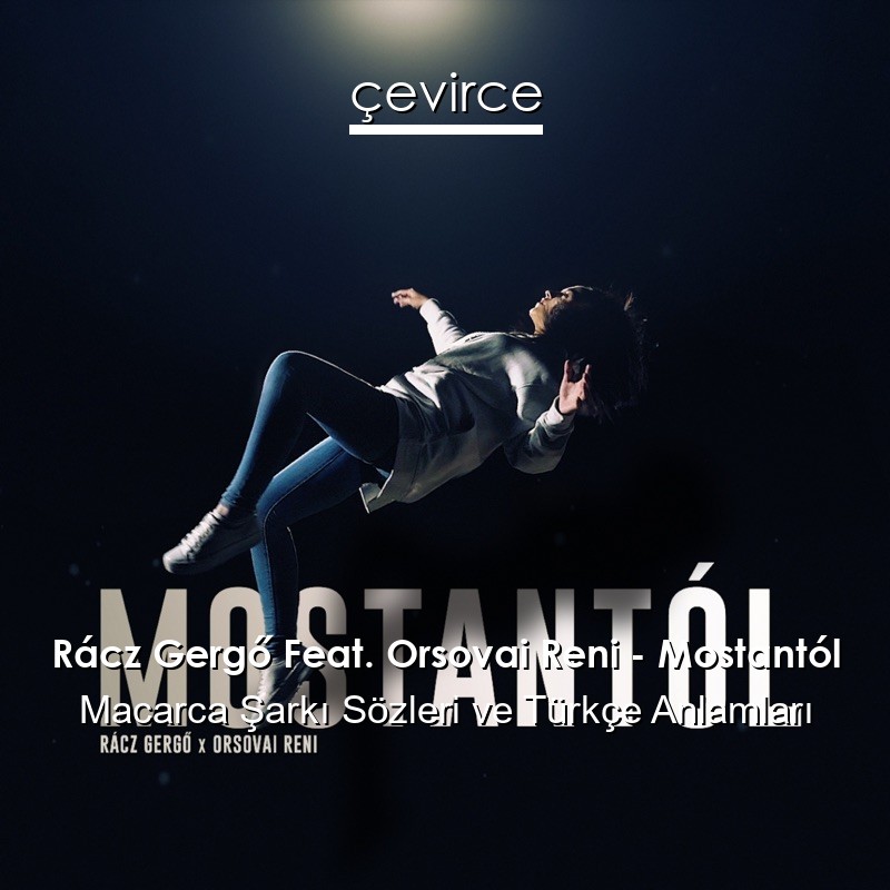 Rácz Gergő Feat. Orsovai Reni – Mostantól Macarca Şarkı Sözleri Türkçe Anlamları