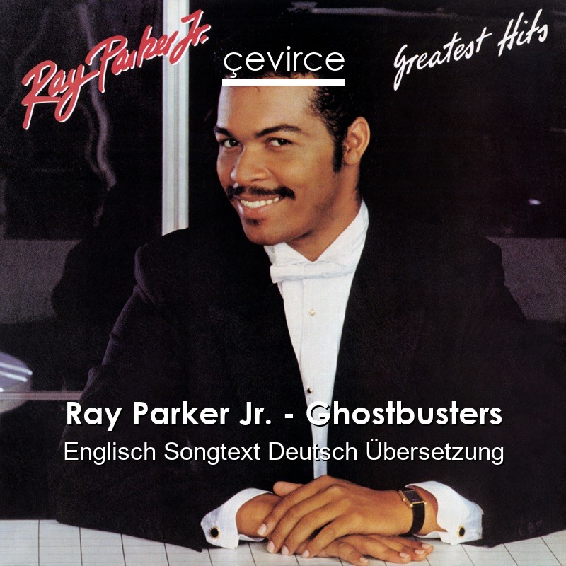 Ray Parker Jr. – Ghostbusters Englisch Songtext Deutsch Übersetzung