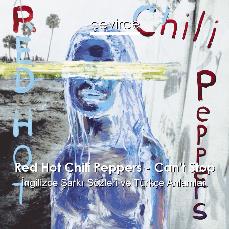 Red Hot Chili Peppers – Can’t Stop İngilizce Şarkı Sözleri Türkçe Anlamları