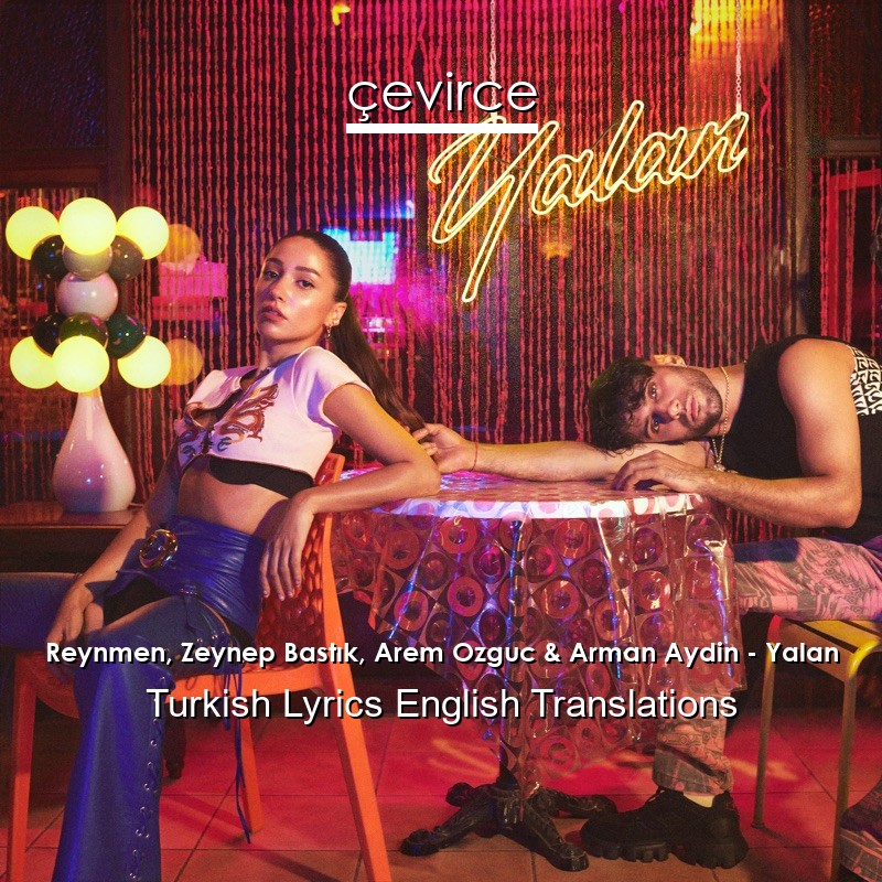 Reynmen, Zeynep Bastık, Arem Ozguc & Arman Aydin – Yalan Turkish Lyrics English Translations