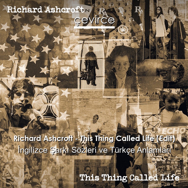 Richard Ashcroft – This Thing Called Life (Edit) İngilizce Şarkı Sözleri Türkçe Anlamları