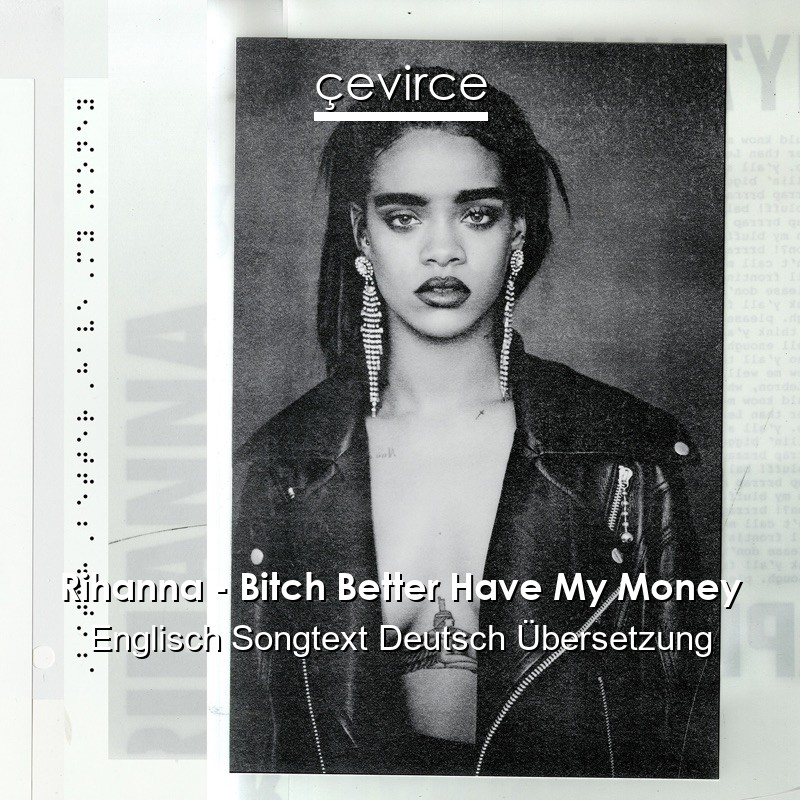 Rihanna – Bitch Better Have My Money Englisch Songtext Deutsch Übersetzung